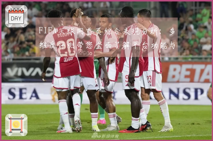 FIFA买球网首页综合表现分析：多维度评测带您全面了解平台功能与体验